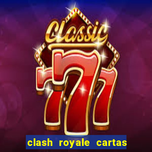 clash royale cartas modificadas 2024